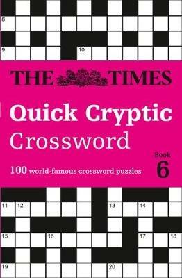 The Times Quick Cryptic Crossword Book 6: 100 World-Famous Crossword Puzzles - The Times Mind Games,Richard Rogan,Times2 - cover