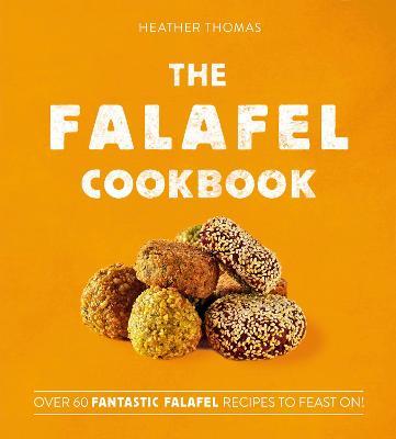 The Falafel Cookbook: Over 60 Fantastic Falafel Recipes to Feast on! - Heather Thomas - cover