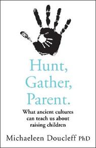 Hunt, Gather, Parent: What Ancient Cultures Can Teach Us About Raising Children