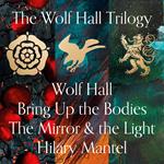 Wolf Hall, Bring Up the Bodies and The Mirror and the Light: The Booker Prize-winning and bestselling Wolf Hall trilogy, now a major TV series (The Wolf Hall Trilogy)