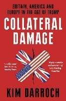 Collateral Damage: Britain, America and Europe in the Age of Trump - Kim Darroch - cover