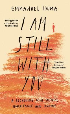 I Am Still With You: A Reckoning with Silence, Inheritance and History - Emmanuel Iduma - cover