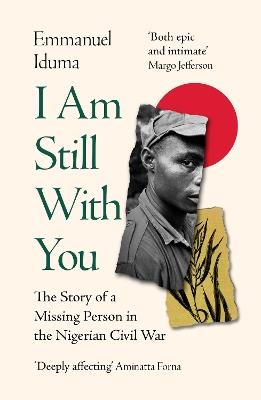 I Am Still With You: The Story of a Missing Person in the Nigerian Civil War - Emmanuel Iduma - cover