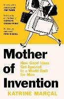 Mother of Invention: How Good Ideas Get Ignored in a World Built for Men - Katrine Marcal - cover
