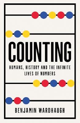 Counting: Humans, History and the Infinite Lives of Numbers - Benjamin Wardhaugh - cover