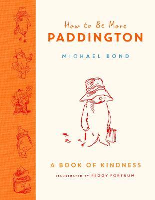 How to Be More Paddington: A Book of Kindness - Michael Bond - cover