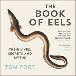 The Book of Eels: Their Lives, Secrets and Myths