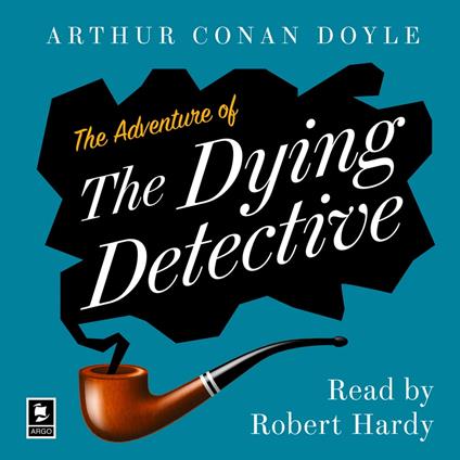 The Adventure of the Dying Detective: A Sherlock Holmes Adventure (Argo Classics)