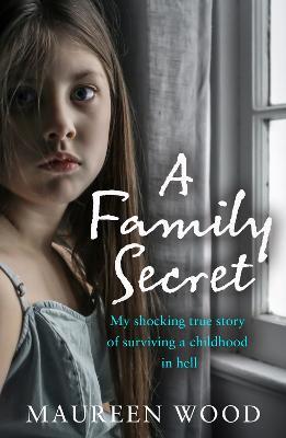 A Family Secret: My Shocking True Story of Surviving a Childhood in Hell - Maureen Wood - cover