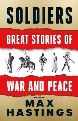 Soldiers: Great Stories of War and Peace - Max Hastings - cover