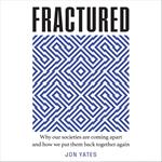 Fractured: Why our societies are coming apart and how we put them back together again