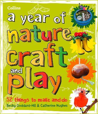 A year of nature craft and play: 52 Things to Make and Do - Collins Kids,Becky Goddard-Hill,Catherine Hughes - cover