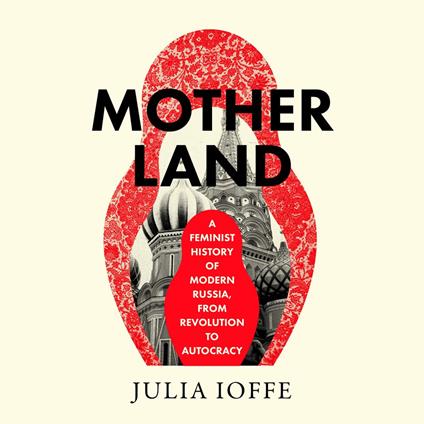 Motherland: A Feminist History of Modern Russia, From Revolution to Autocracy