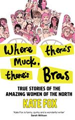 Where There’s Muck, There’s Bras: Lost Stories of the Amazing Women of the North