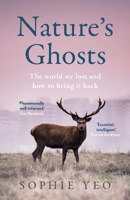 Nature’s Ghosts: The World We Lost and How to Bring it Back - Sophie Yeo - cover