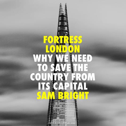 Fortress London: Why we need to save the country from its capital