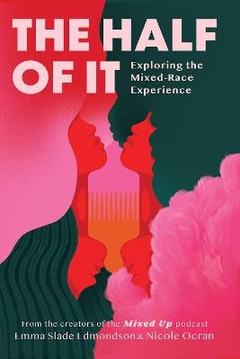 The Half of It: Exploring the Mixed-Race Experience - Emma Slade Edmondson,Nicole Ocran - cover