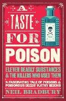 A Taste for Poison: Eleven Deadly Substances and the Killers Who Used Them - Neil Bradbury - cover