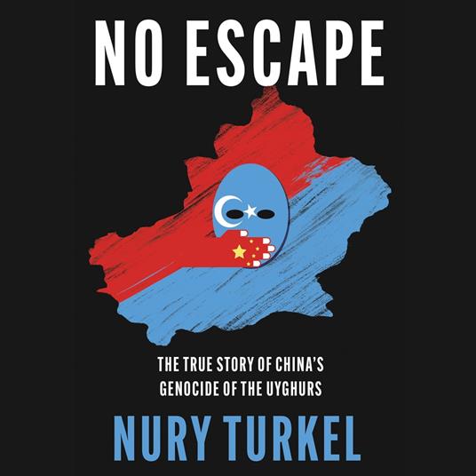 No Escape: The True Story of China’s Genocide of the Uyghurs