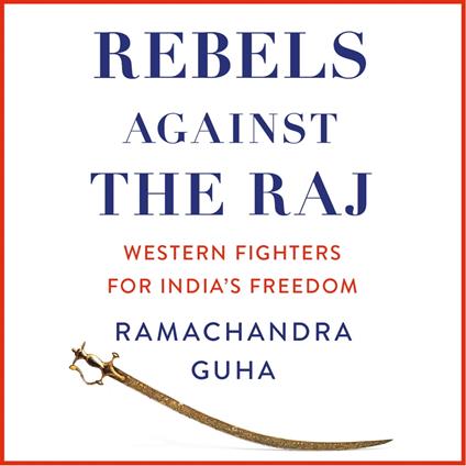 Rebels Against the Raj: Western Fighters for India’s Freedom