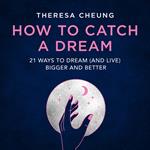 How to Catch A Dream: 21 Ways to Dream (and Live) Bigger and Better