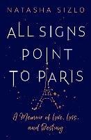 All Signs Point to Paris: A Memoir of Love, Loss and Destiny - Natasha Sizlo - cover