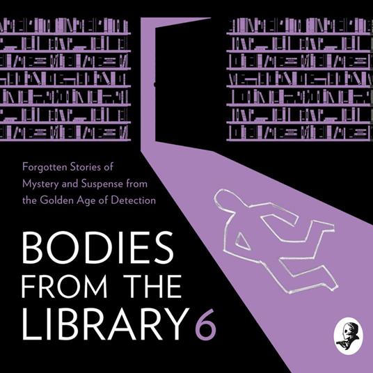 Bodies from the Library 6: Forgotten Stories of Mystery and Suspense by the Masters of the Golden Age of Detection