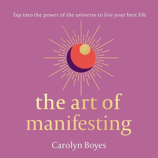 The Art of Manifesting: Tap into the power of the universe to create change.