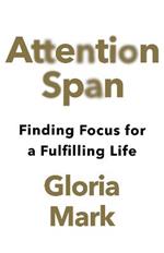 Attention Span: Finding Focus for a Fulfilling Life