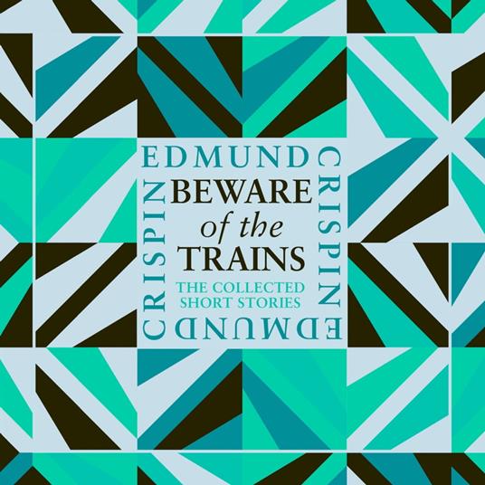 Beware of the Trains: Intriguing, suspenseful, gripping, dark, humorous and cosy classic short stories adored by Golden Age crime and modern mystery fans alike