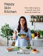 Happy Skin Kitchen: Over 100 Recipes to Nourish Your Skin from the Inside out