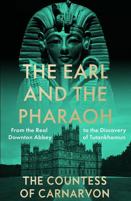 The Earl and the Pharaoh: From the Real Downton Abbey to the Discovery of Tutankhamun