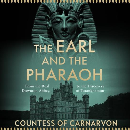 The Earl and the Pharaoh: From the Real Downton Abbey to the Discovery of Tutankhamun