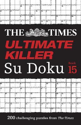 The Times Ultimate Killer Su Doku Book 15: 200 of the Deadliest Su Doku Puzzles - The Times Mind Games - cover