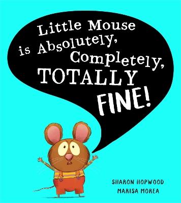 Little Mouse is Absolutely, Completely, Totally Fine! - Sharon Hopwood - cover