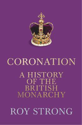 Coronation: A History of the British Monarchy - Roy Strong - cover