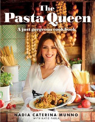 The Pasta Queen: A Just Gorgeous Cookbook - Nadia Caterina Munno - cover