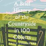 A Brief History of the Countryside in 100 Objects: Britain’s unique rural past, from prehistory to the present day