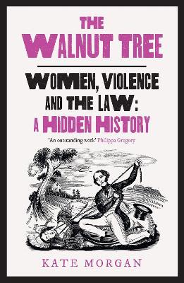 The Walnut Tree: Women, Violence and the Law – a Hidden History - Kate Morgan - cover