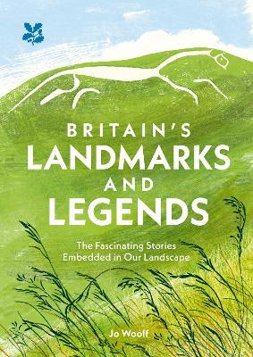 Britain’s Landmarks and Legends: The Fascinating Stories Embedded in Our Landscape - Jo Woolf,National Trust Books - cover