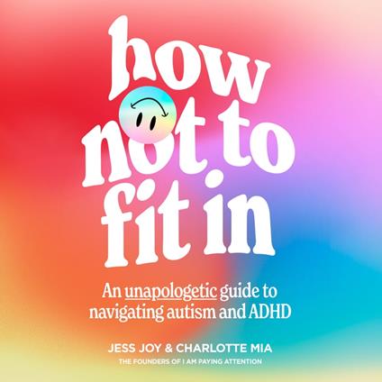 How Not to Fit In: An Unapologetic Guide to Navigating Autism and ADHD