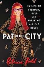 Pat in the City: My Life of Fashion, Style and Breaking All the Rules