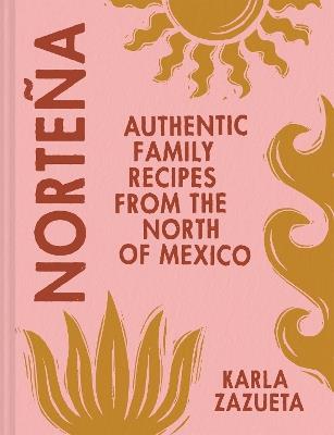 Norteña: Authentic Family Recipes from Northern Mexico - Karla Zazueta - cover