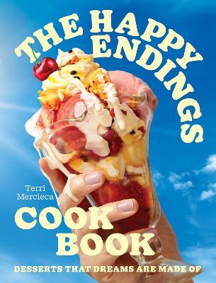 The Happy Endings Cookbook: Desserts That Dreams are Made of - Terri Mercieca - cover