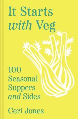 It Starts with Veg: 100 Seasonal Suppers and Sides - Ceri Jones - cover
