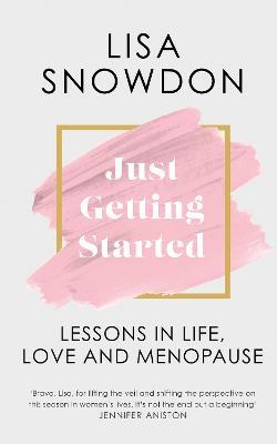 Just Getting Started: Lessons in Life, Love and Menopause - Lisa Snowdon - cover