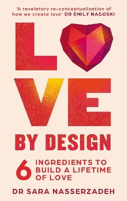 Love by Design: 6 Ingredients to Build a Lifetime of Love - Dr Sara Nasserzadeh - cover