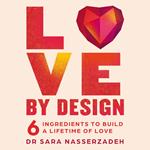 Love by Design: 6 Ingredients to Build a Lifetime of Love - discover the secret to lasting attachment, connections, and relationships