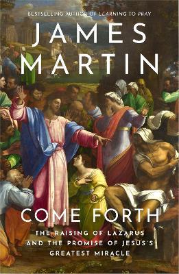 Come Forth: The Raising of Lazarus and the Promise of Jesus’s Greatest Miracle - James Martin - cover