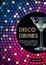 Disco Drinks: 60 decadent and delicious cocktails, pitcher drinks, and no/lo sippers